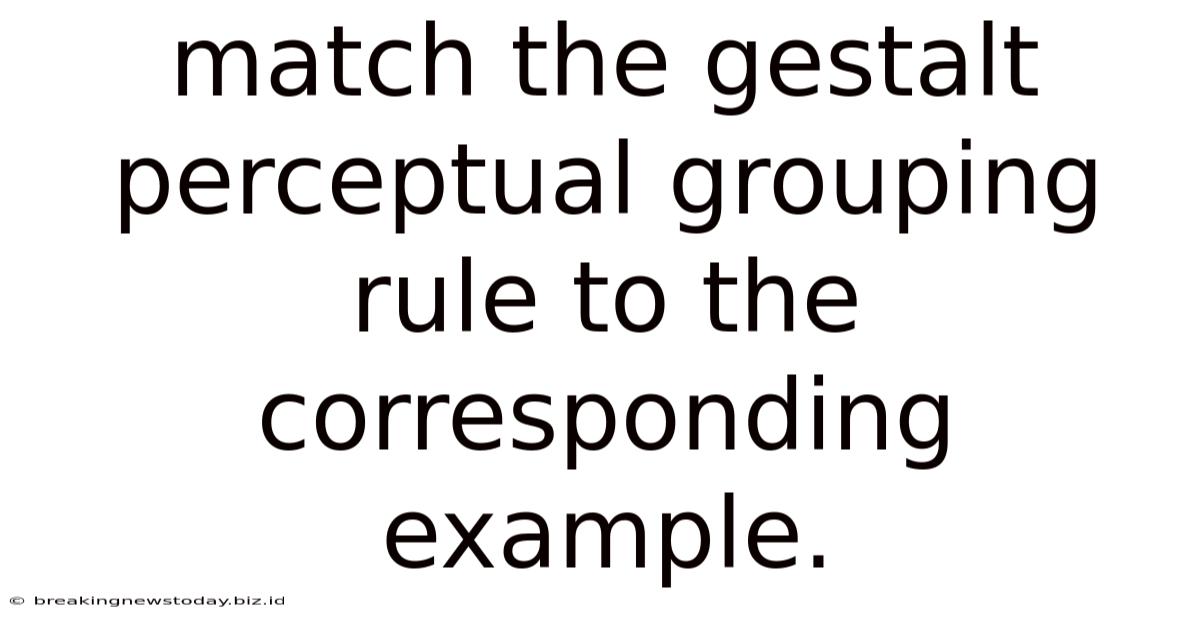 Match The Gestalt Perceptual Grouping Rule To The Corresponding Example.