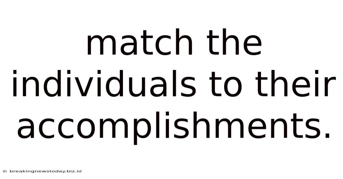 Match The Individuals To Their Accomplishments.