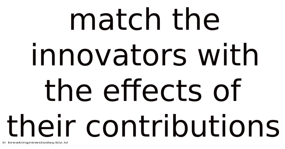 Match The Innovators With The Effects Of Their Contributions