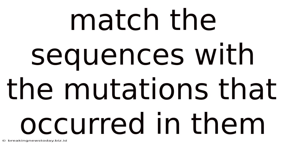 Match The Sequences With The Mutations That Occurred In Them