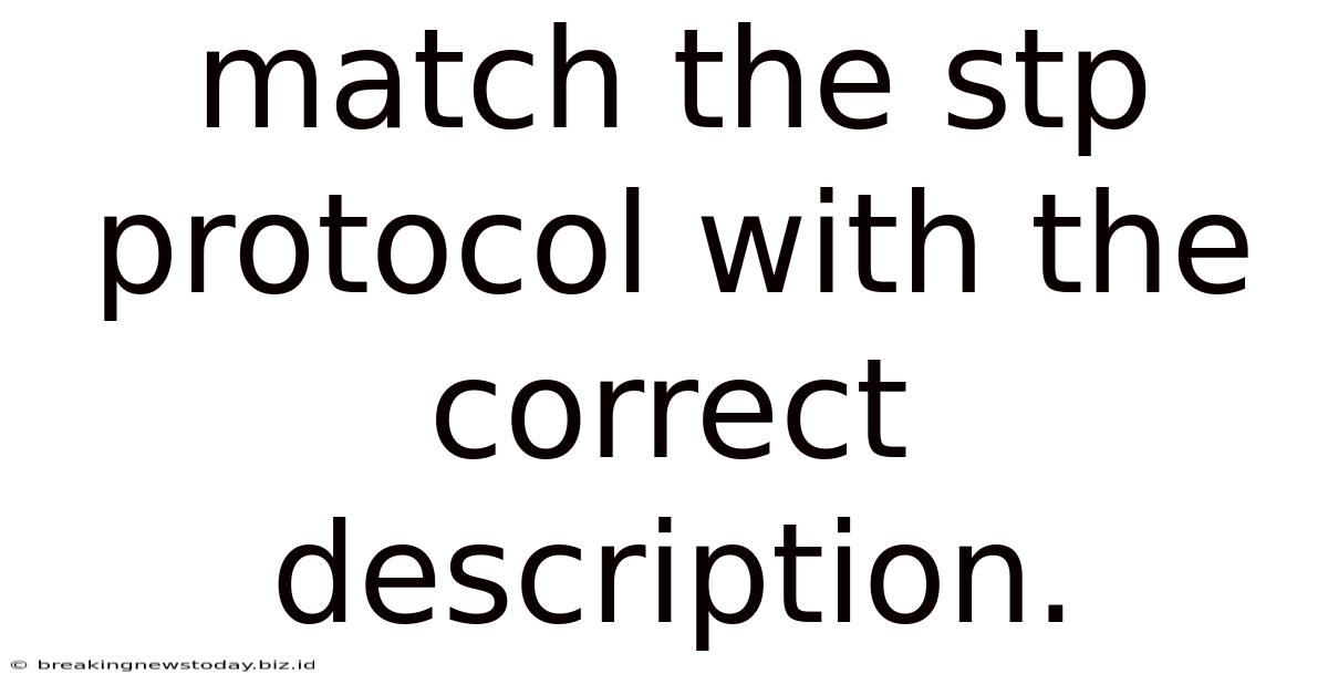 Match The Stp Protocol With The Correct Description.