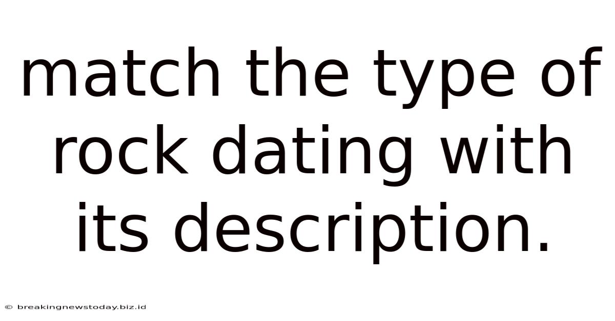 Match The Type Of Rock Dating With Its Description.