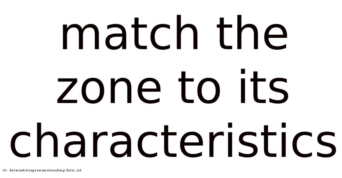 Match The Zone To Its Characteristics