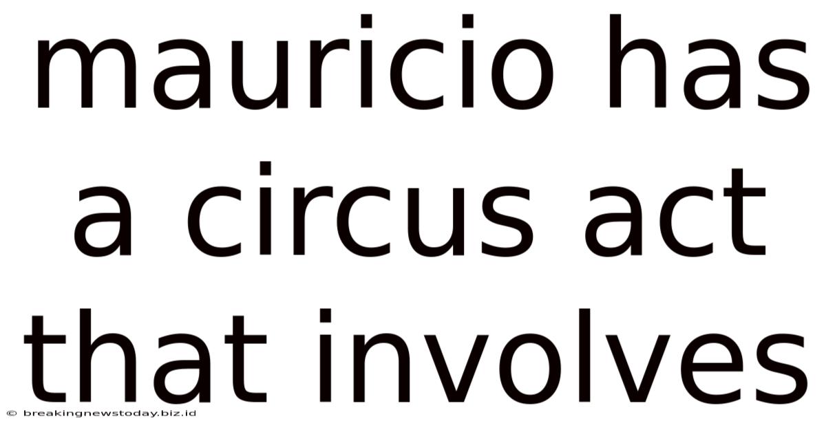 Mauricio Has A Circus Act That Involves