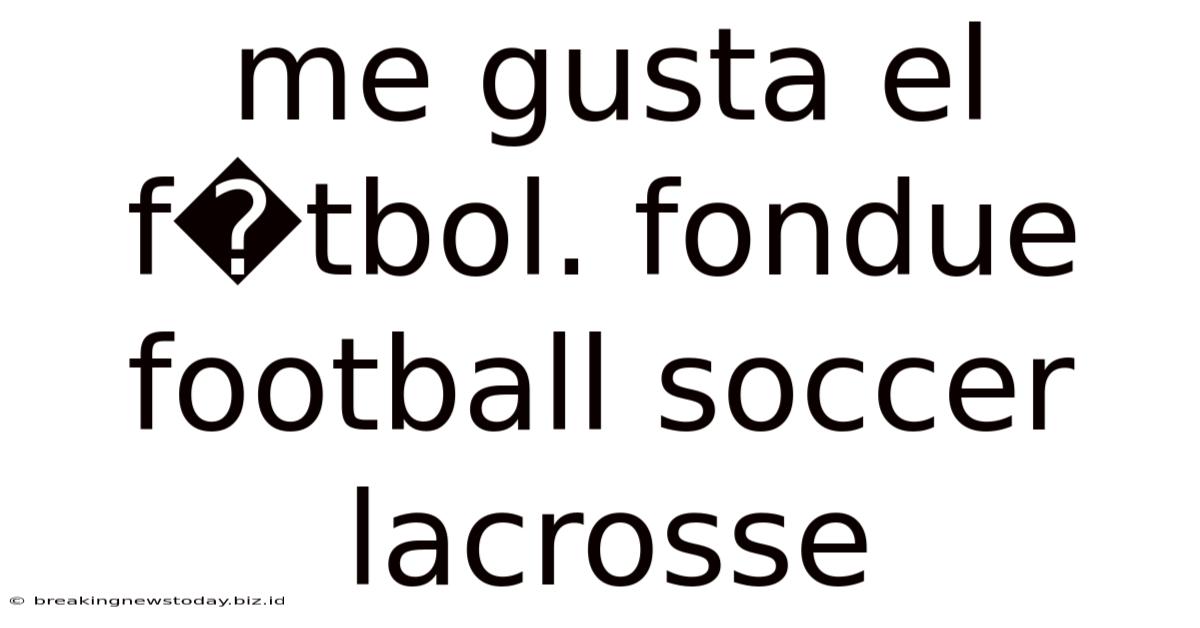 Me Gusta El F�tbol. Fondue Football Soccer Lacrosse