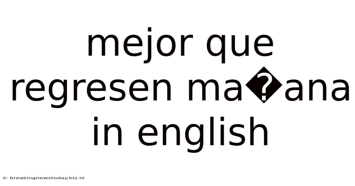Mejor Que Regresen Ma�ana In English