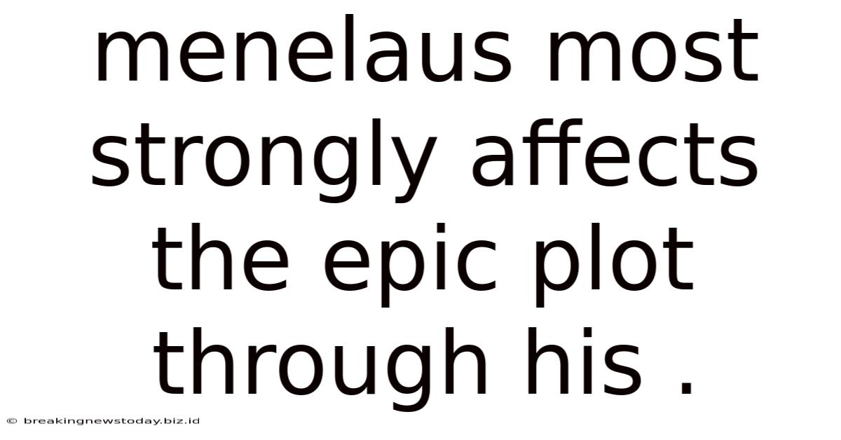 Menelaus Most Strongly Affects The Epic Plot Through His .