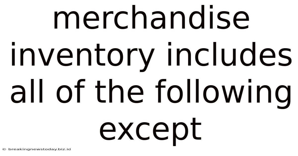 Merchandise Inventory Includes All Of The Following Except