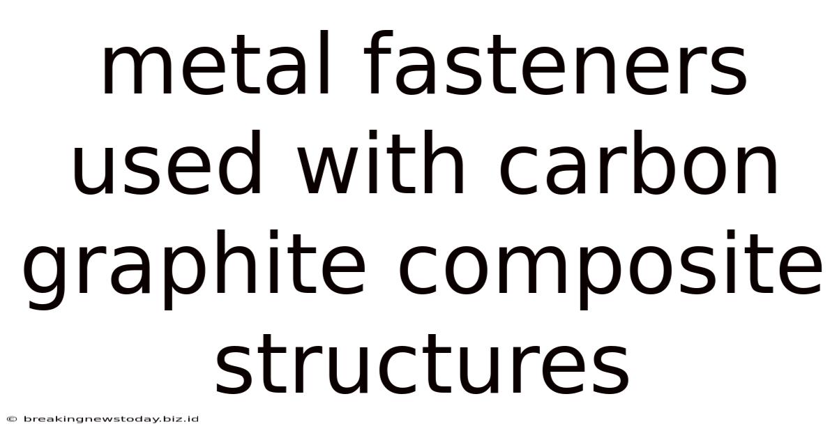 Metal Fasteners Used With Carbon Graphite Composite Structures