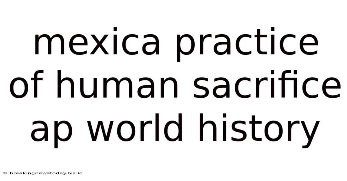 Mexica Practice Of Human Sacrifice Ap World History