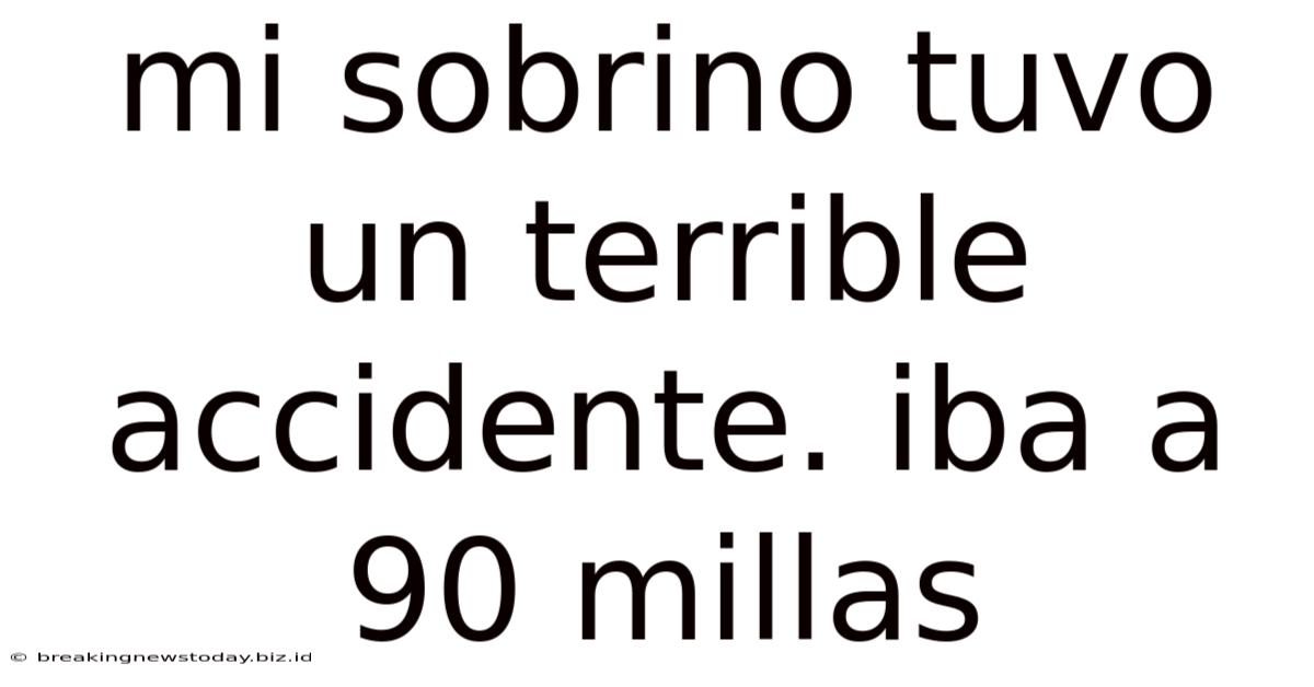 Mi Sobrino Tuvo Un Terrible Accidente. Iba A 90 Millas