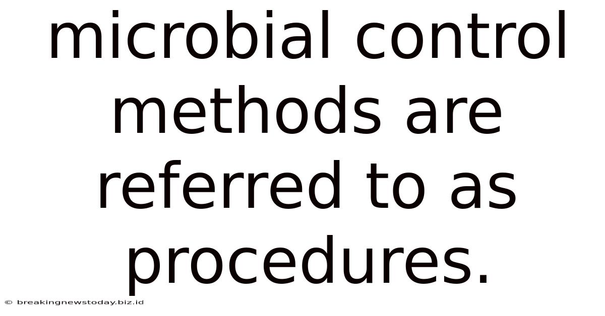 Microbial Control Methods Are Referred To As Procedures.