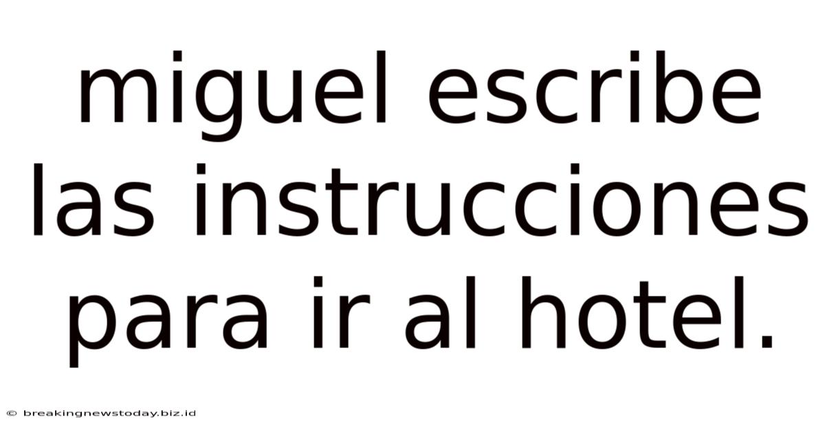 Miguel Escribe Las Instrucciones Para Ir Al Hotel.