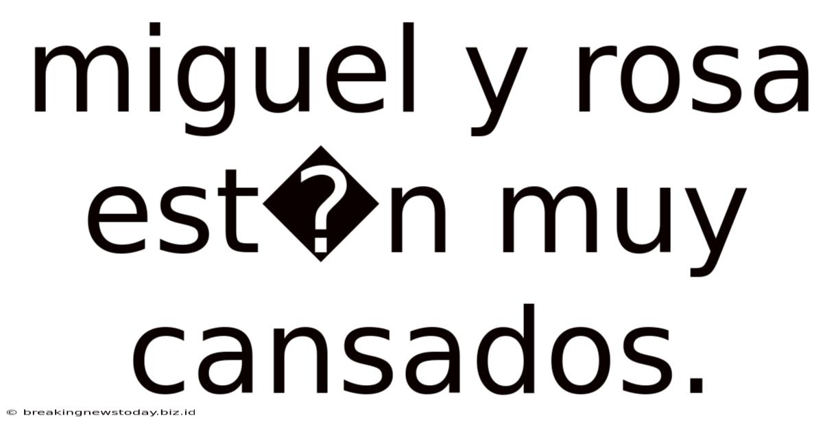 Miguel Y Rosa Est�n Muy Cansados.
