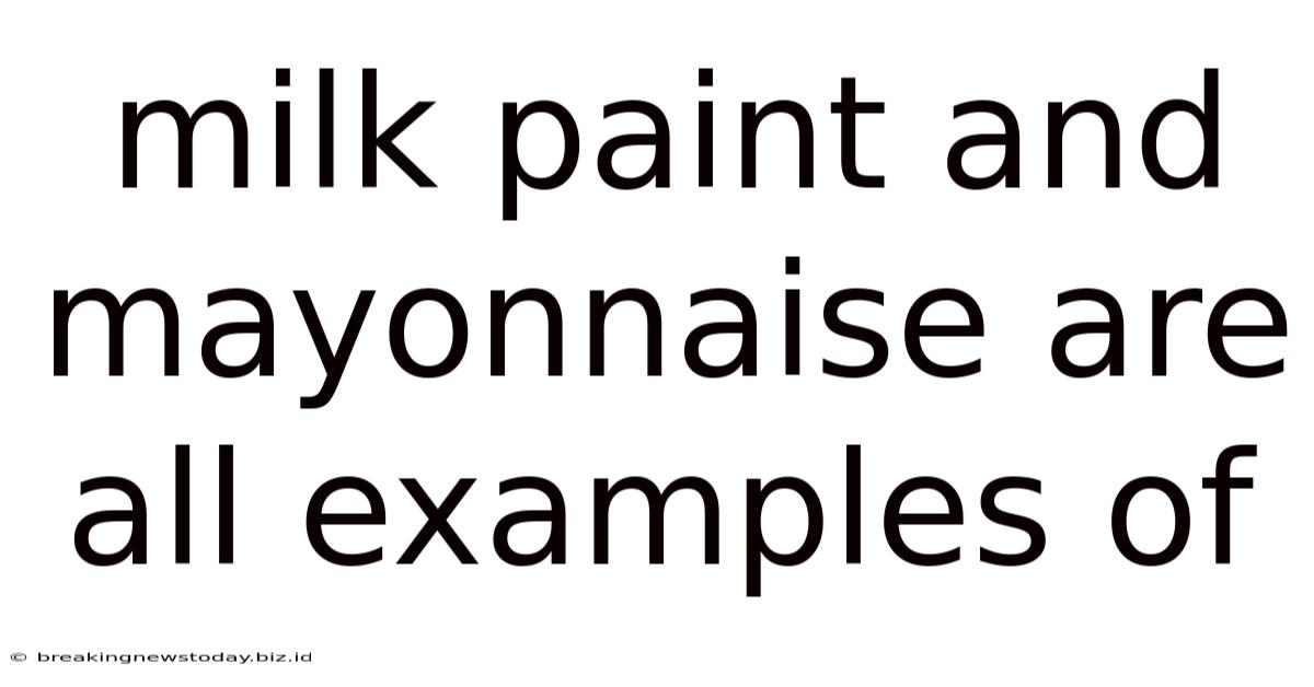 Milk Paint And Mayonnaise Are All Examples Of