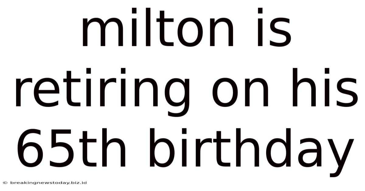 Milton Is Retiring On His 65th Birthday