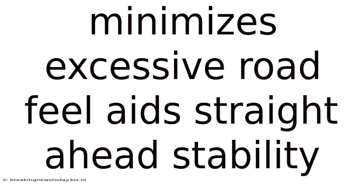 Minimizes Excessive Road Feel Aids Straight Ahead Stability