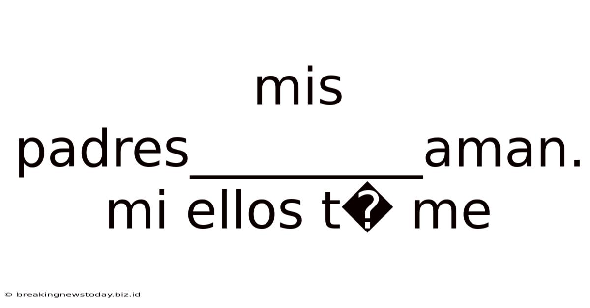 Mis Padres_________aman. Mi Ellos T� Me