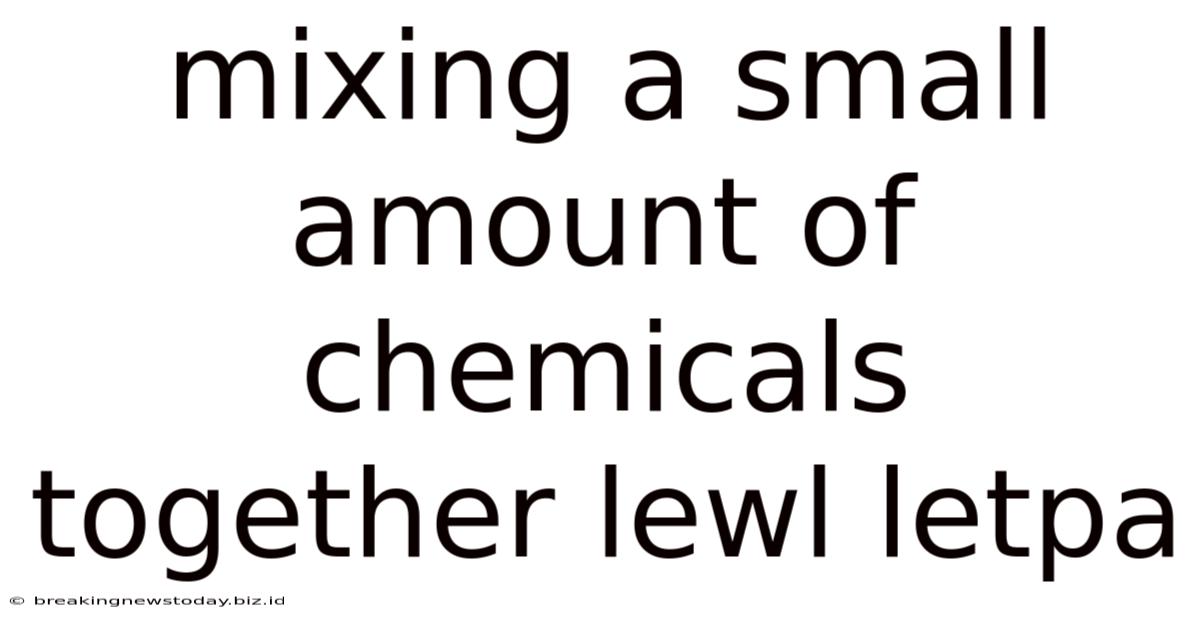 Mixing A Small Amount Of Chemicals Together Lewl Letpa
