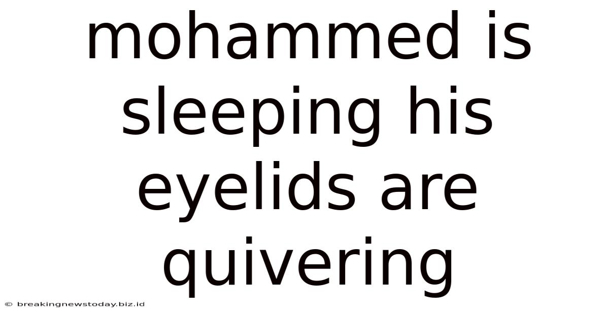 Mohammed Is Sleeping His Eyelids Are Quivering