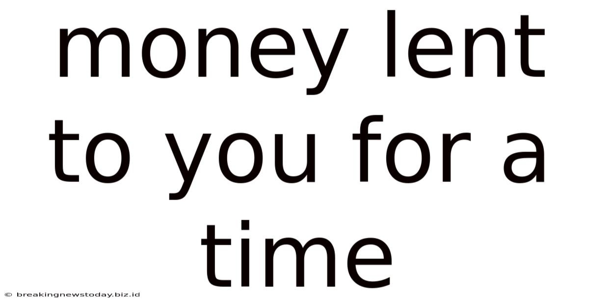 Money Lent To You For A Time