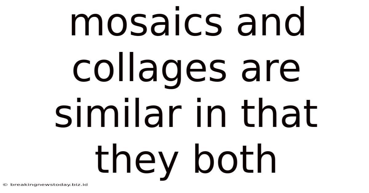 Mosaics And Collages Are Similar In That They Both