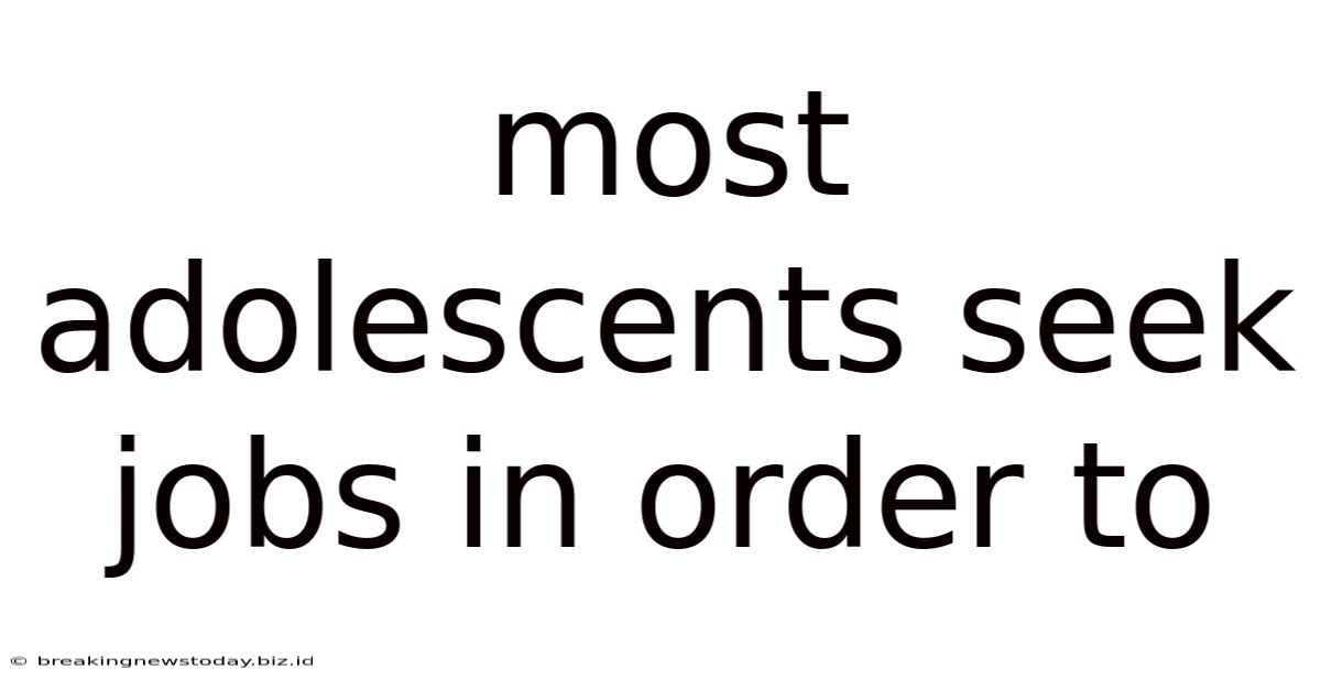 Most Adolescents Seek Jobs In Order To