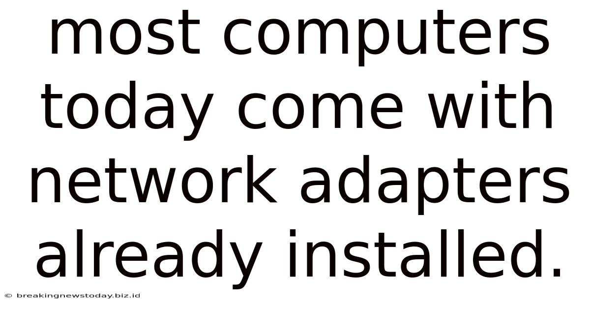 Most Computers Today Come With Network Adapters Already Installed.