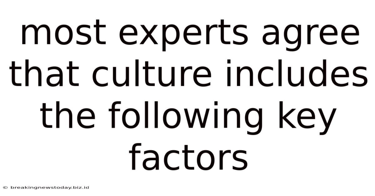 Most Experts Agree That Culture Includes The Following Key Factors