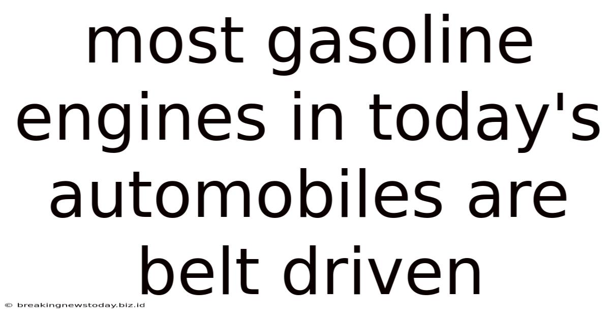 Most Gasoline Engines In Today's Automobiles Are Belt Driven