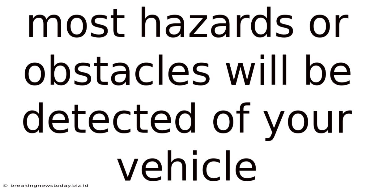 Most Hazards Or Obstacles Will Be Detected Of Your Vehicle