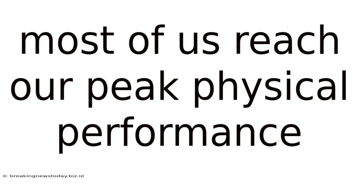 Most Of Us Reach Our Peak Physical Performance