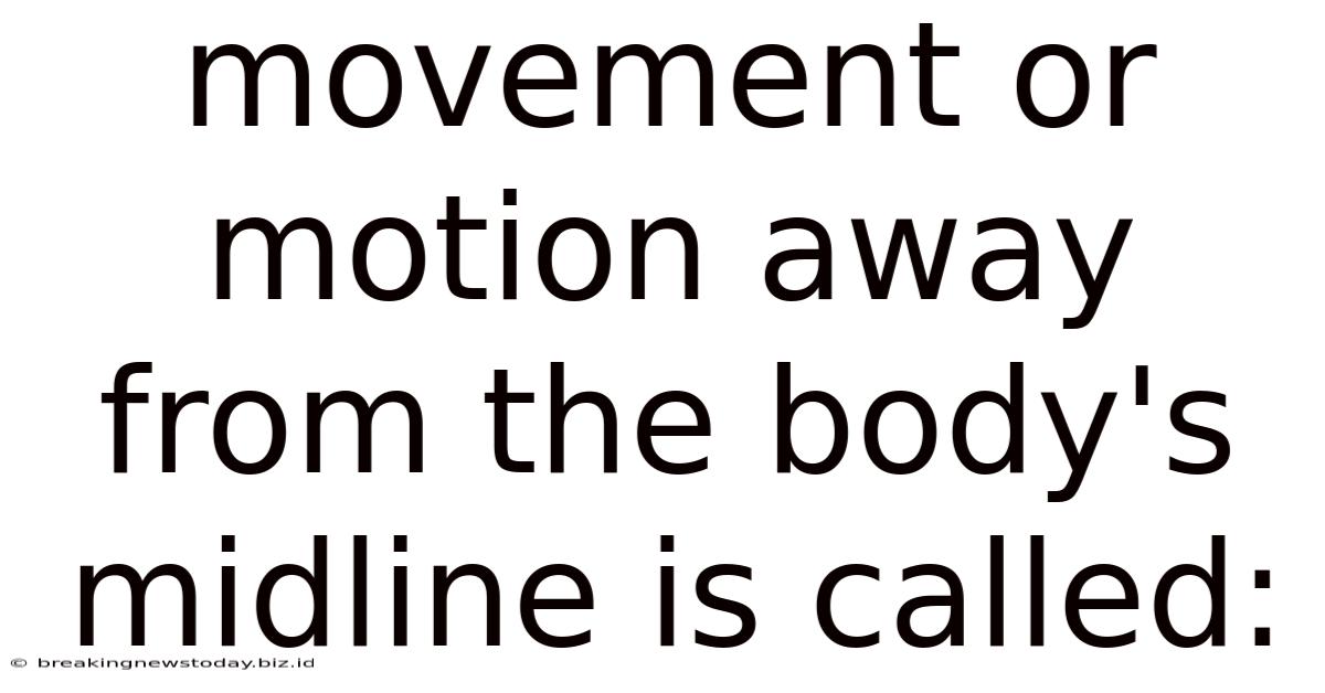 Movement Or Motion Away From The Body's Midline Is Called: