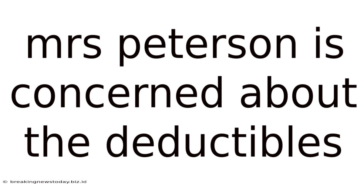 Mrs Peterson Is Concerned About The Deductibles