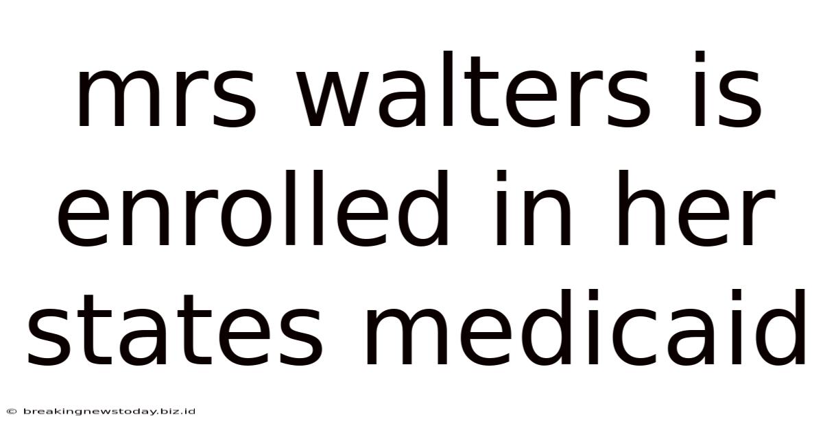 Mrs Walters Is Enrolled In Her States Medicaid