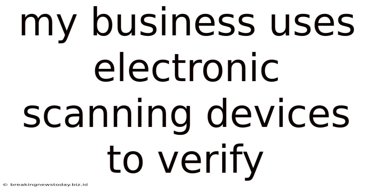 My Business Uses Electronic Scanning Devices To Verify