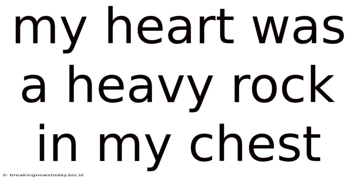 My Heart Was A Heavy Rock In My Chest