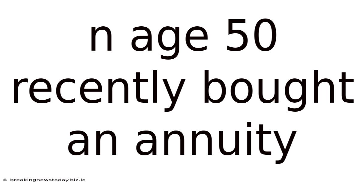 N Age 50 Recently Bought An Annuity