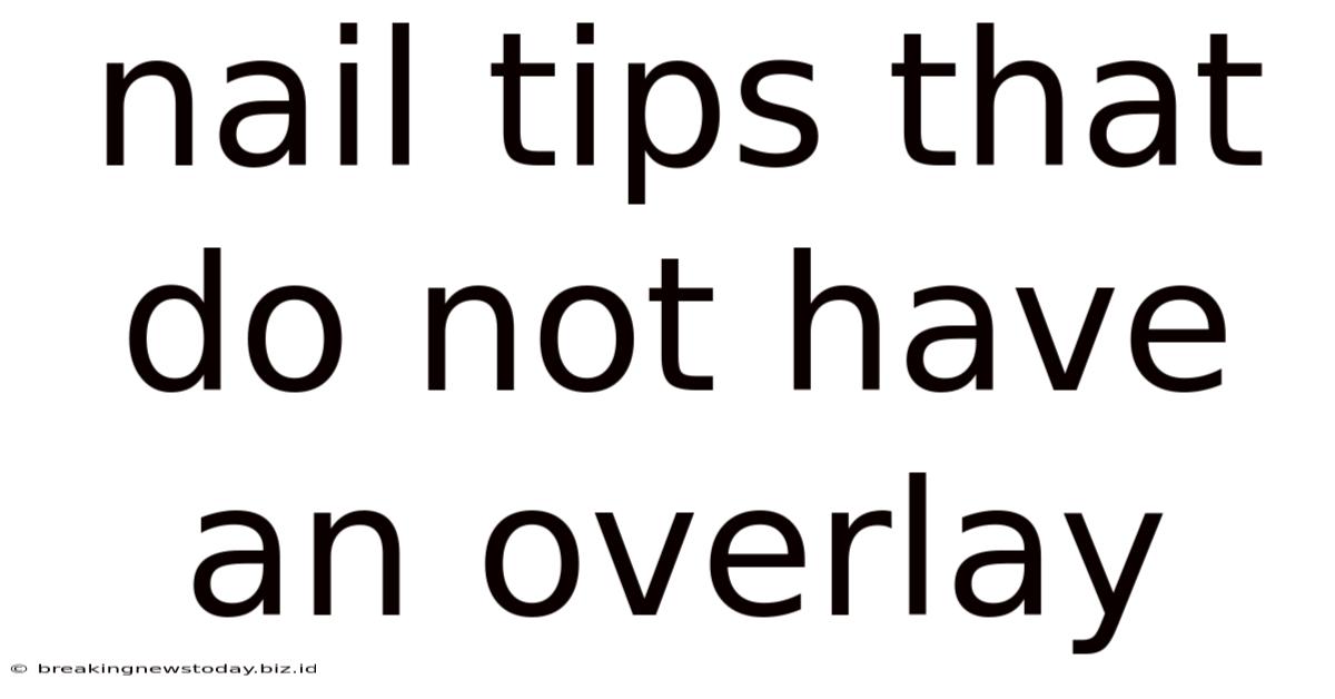 Nail Tips That Do Not Have An Overlay