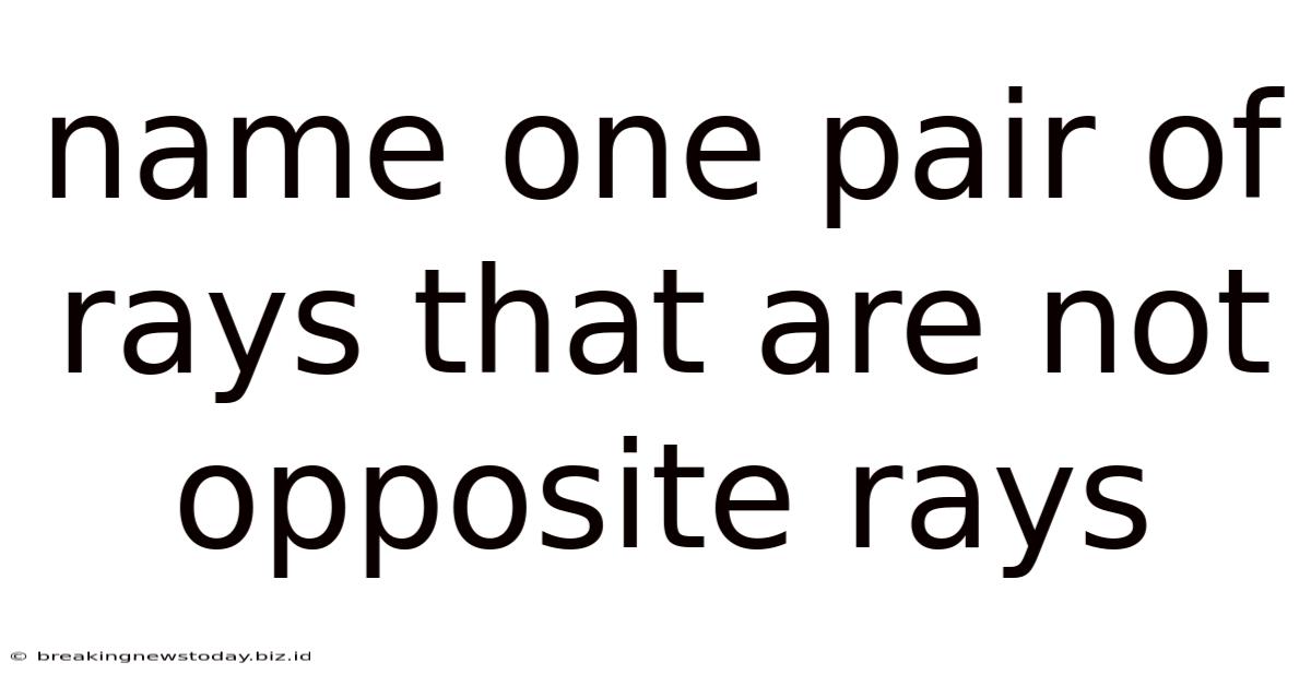 Name One Pair Of Rays That Are Not Opposite Rays