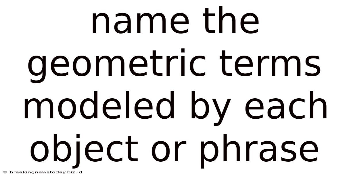 Name The Geometric Terms Modeled By Each Object Or Phrase