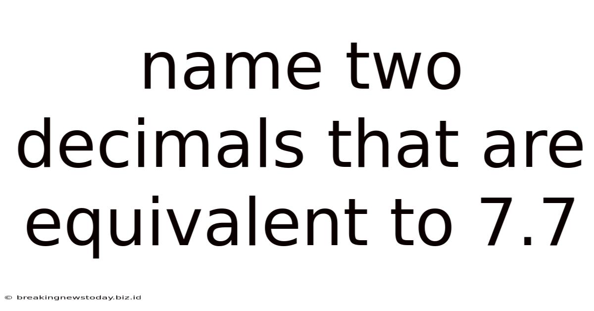 Name Two Decimals That Are Equivalent To 7.7