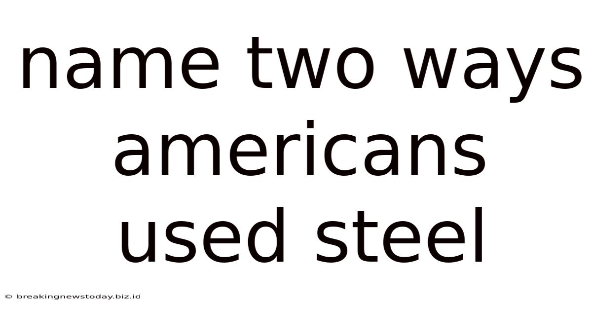 Name Two Ways Americans Used Steel