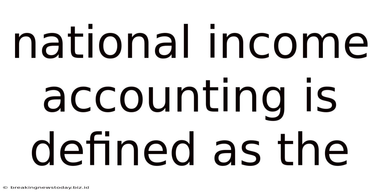 National Income Accounting Is Defined As The