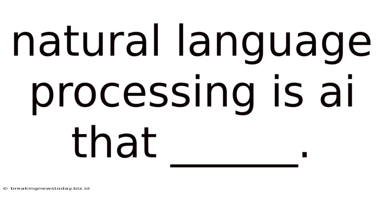 Natural Language Processing Is Ai That ______.