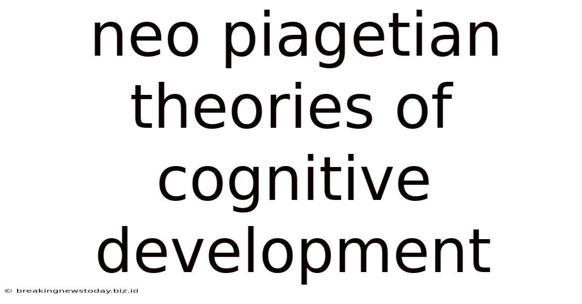 Neo Piagetian Theories Of Cognitive Development