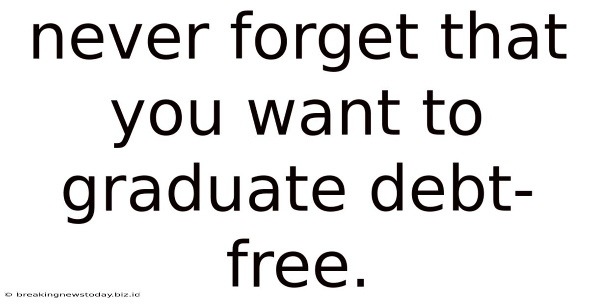 Never Forget That You Want To Graduate Debt-free.