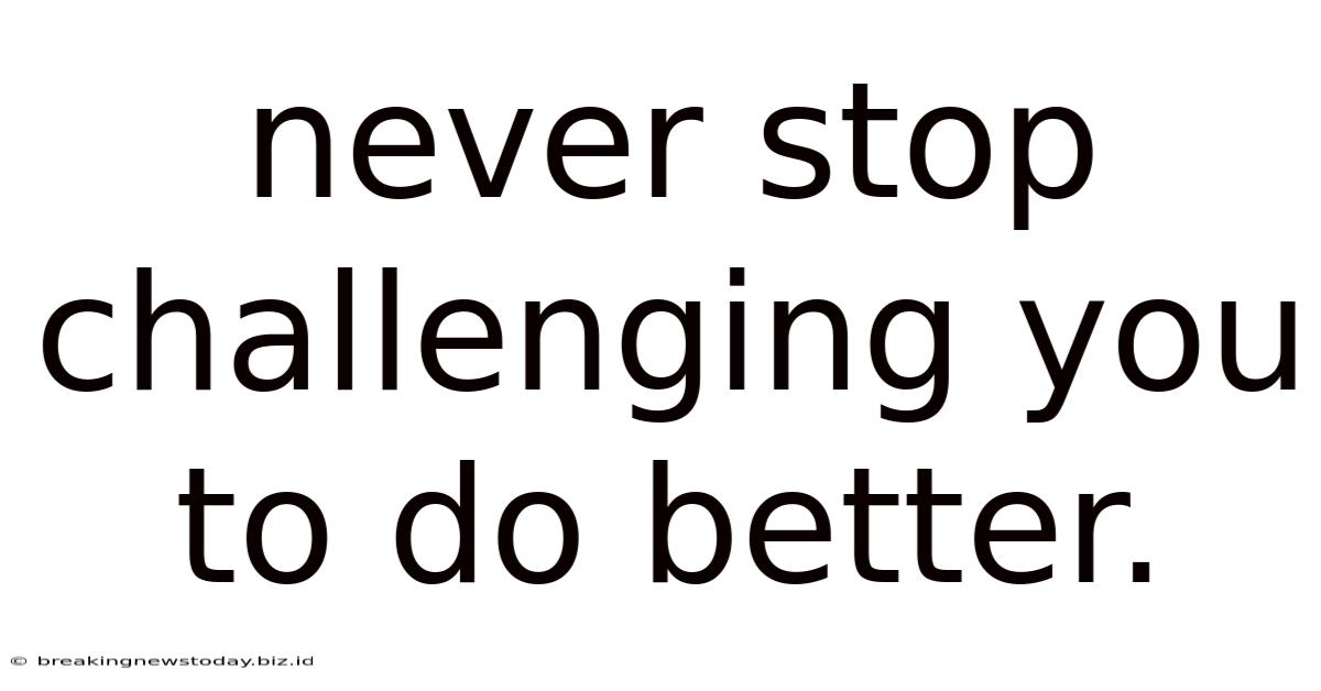 Never Stop Challenging You To Do Better.