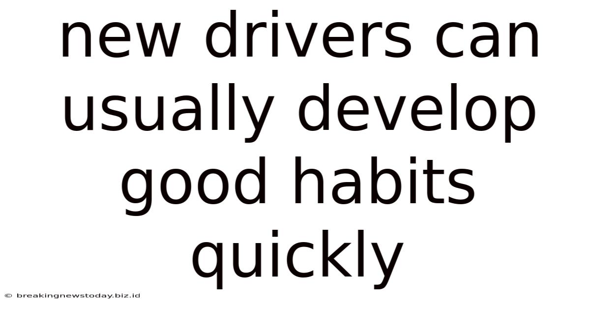 New Drivers Can Usually Develop Good Habits Quickly