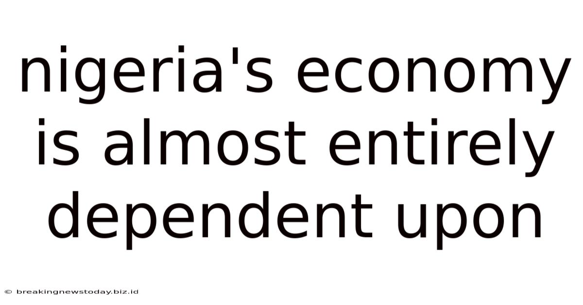 Nigeria's Economy Is Almost Entirely Dependent Upon